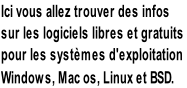 Ici vous allez trouver des infos sur les logiciels libres et gratuits  pour les systèmes d'exploitation  Windows, Mac os, Linux et BSD.