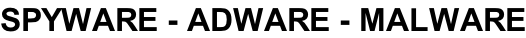 SPYWARE - ADWARE - MALWARE