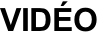 VIDÉO
