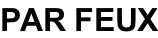 PAR FEUX