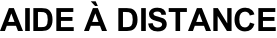 AIDE À DISTANCE
